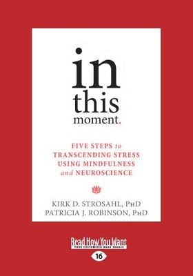 In This Moment: Five Steps to Transcending Stress Using Mindfulness and Neuroscience - Patricia J. Robinson, Kirk D. Strosahl and