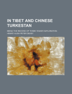 In Tibet and Chinese Turkestan: Being the Record of Three Years' Exploration