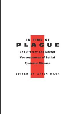 In Time of Plague: The History and Social Consequences of Lethal Epidemic Disease - Mack, Arien, Professor