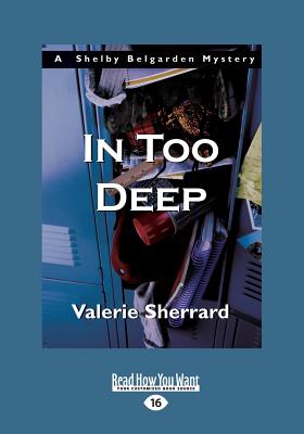 In Too Deep: A Shelby Belgarden Mystery - Sherrard, Valerie