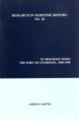 In Troubled Times: The Port of Liverpool, 1905-1938 - Jarvis, Adrian