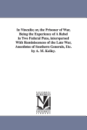 In Vinculis: Or, the Prisoner of War, Being the Experience of a Rebel in Two Federal Pens, Interspersed with Reminiscences of the Late War, Anecdotes of Southern Generals, Etc