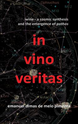 In Vino Veritas: Wine: A Cosmic Synthesis and the Emergence of Pathos - Pimenta, Emanuel Dimas De Melo