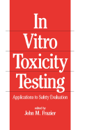 In-Vitro Toxicity Testing: Applications to Safety Evaluation - Frazier, John M (Editor)