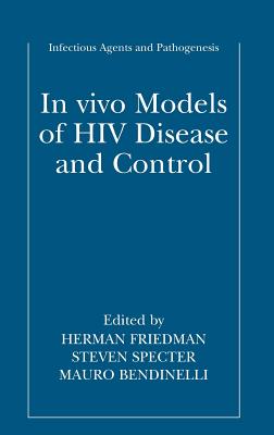 In Vivo Models of HIV Disease and Control - Friedman, Herman, Dr., Ph.D. (Editor), and Specter, Steven (Editor), and Bendinelli, Mauro (Editor)