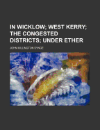 In Wicklow; West Kerry; The congested districts; Under ether - Synge, J. M.