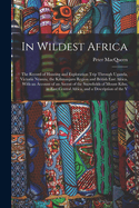 In Wildest Africa: The Record of Hunting and Exploration Trip Through Uganda, Victoria Nyanza, the Kilimanjaro Region and British East Africa, With an Account of an Ascent of the Snowfields of Mount Kibo, in East Central Africa, and a Description of the V