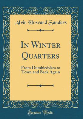 In Winter Quarters: From Dumbiedykes to Town and Back Again (Classic Reprint) - Sanders, Alvin Howard