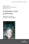 In Wonder, Love and Praise: Approaches to Poetry, Theology and Philosophy