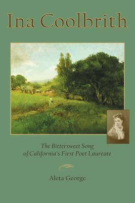 Ina Coolbrith: The Bittersweet Song of California's First Poet Laureate - George, Aleta