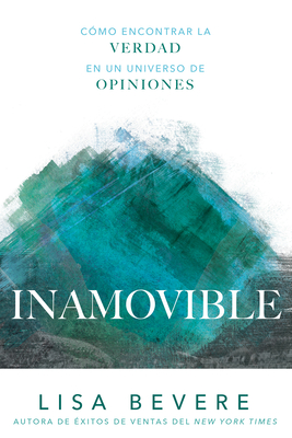 Inamovible: Como Encontrar La Verdad En Un Universo de Opiniones - Bevere, Lisa