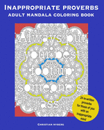 Inappropriate Proverbs Adult Mandala Coloring Book: Color, Relax, and Laugh.