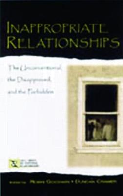 Inappropriate Relationships: the Unconventional, the Disapproved, and the Forbidden - Goodwin, Robin (Editor), and Cramer, Duncan (Editor)