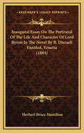 Inaugural Essay on the Portrayal of the Life and Character of Lord Byron in the Novel by B. Disraeli Entitled, Venetia (1884)