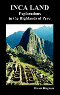 Inca Land: Explorations in the Highlands of Peru (Illustrated)