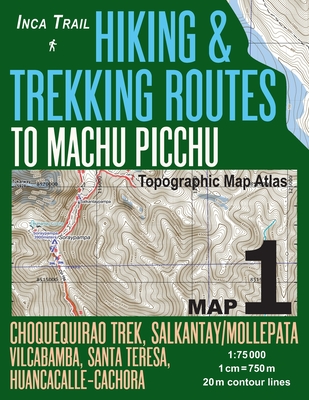 Inca Trail Map 1 Hiking & Trekking Routes to Machu Picchu Topographic Map Atlas Choquequirao Trek, Salkantay/Mollepata, Vilcabamba, Santa Teresa, Huancacalle-Cachora 1: 75000: Trails, Hikes & Walks Topographic Map - Mazitto, Sergio