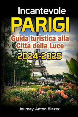 Incantevole PARIGI Guida turistica alla Citt? della Luce 2024-2025 - Blazer, Journey Anton