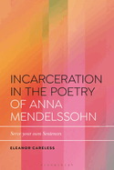 Incarceration in the Poetry of Anna Mendelssohn: Serve Your Own Sentences