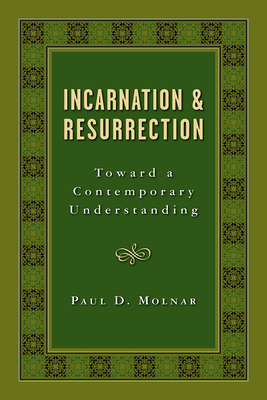 Incarnation and Resurrection: Toward a Contemporary Understanding - Molnar, Paul D