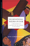 Incarnational Humanism: A Philosophy of Culture for the Church in the World