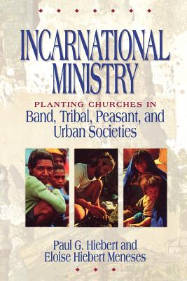 Incarnational Ministry: Planting Churches in Band, Tribal, Peasant, and Urban Societies - Hiebert, Paul G, and Meneses, Eloise Hiebert