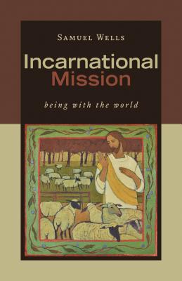 Incarnational Mission: Being with the World - Wells, Samuel