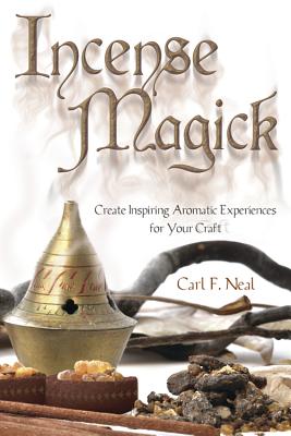 Incense Magick: Create Inspiring Aromatic Experiences for Your Craft - Neal, Carl F