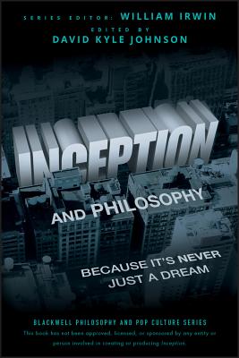 Inception and Philosophy: Because It's Never Just a Dream - Johnson, David Kyle (Editor), and Irwin, William (Series edited by)