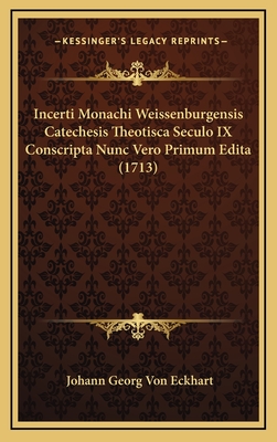 Incerti Monachi Weissenburgensis Catechesis Theotisca Seculo IX Conscripta Nunc Vero Primum Edita (1713) - Eckhart, Johann Georg Von