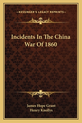 Incidents in the China War of 1860 - Grant, James Hope, Sir, and Knollys, Henry, Sir