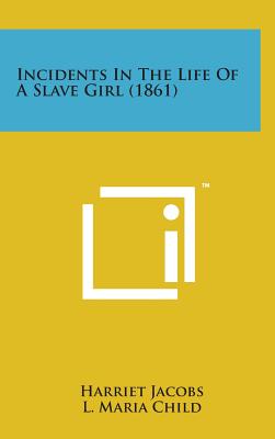 Incidents in the Life of a Slave Girl (1861) - Jacobs, Harriet, and Child, L Maria (Editor)