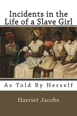 Incidents in the Life of a Slave Girl: As Told by herself - Jacobs, Harriet