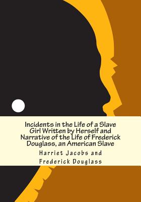 Incidents in the Life of a Slave Girl Written by Herself and Narrative of the Life of Frederick Douglass, an American Slave - Douglass, Frederick, and Jacobs, Harriet