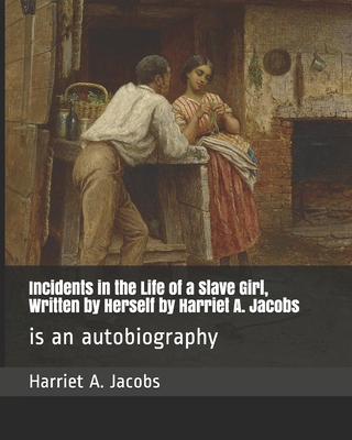 Incidents in the Life of a Slave Girl, Written by Herself by Harriet A. Jacobs: is an autobiography - Child, L Maria (Editor), and Jacobs, Harriet a
