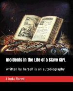 Incidents in the Life of a Slave Girl.: Written by Herself Is an Autobiography
