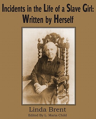 Incidents in the Life of a Slave Girl: Written by Herself - Brent (Harriet Jacobs), Linda, and Child, L Maria (Editor)