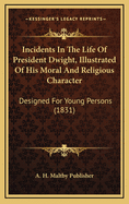 Incidents in the Life of President Dwight, Illustrated of His Moral and Religious Character: Designed for Young Persons (1831)