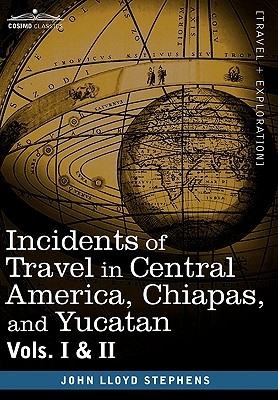 Incidents of Travel in Central America, Chiapas, and Yucatan, Vols. I and II - Stephens, John Lloyd