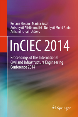 Inciec 2014: Proceedings of the International Civil and Infrastructure Engineering Conference 2014 - Hassan, Rohana (Editor), and Yusoff, Marina (Editor), and Alisibramulisi, Anizahyati (Editor)