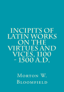 Incipits of Latin Works on the Virtues and Vices, 1100 - 1500 A.D.