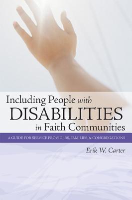 Including People with Disabilities in Faith Communities: A Guide for Service Providers, Families, and Congregations - Carter, Erik W, Ed