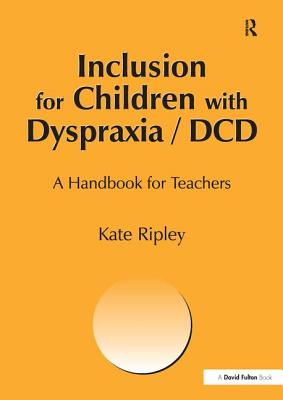 Inclusion for Children with Dyspraxia: A Handbook for Teachers - Ripley, Kate