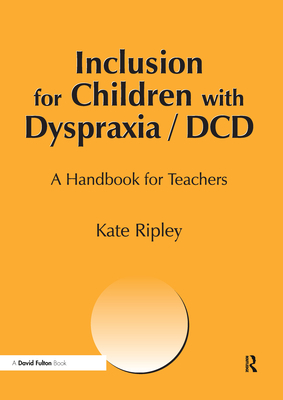 Inclusion for Children with Dyspraxia: A Handbook for Teachers - Ripley, Kate