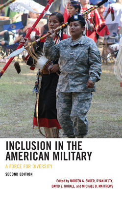 Inclusion in the American Military: A Force for Diversity - Ender, Morten G. (Contributions by), and Kelty, Ryan (Contributions by), and Rohall, David E. (Contributions by)