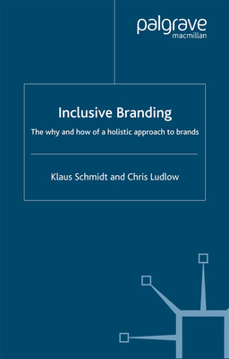 Inclusive Branding: The Why and How of a Holistic Approach to Brands - Schmidt, Klaus, and Ludlow, C