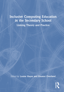 Inclusive Computing Education in the Secondary School: Linking Theory and Practice