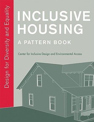 Inclusive Housing: A Pattern Book: Design for Diversity and Equality - Center for Inclusive Design and Environmental Access, and Steinfeld, Edward (Contributions by), and White, Jonathan...