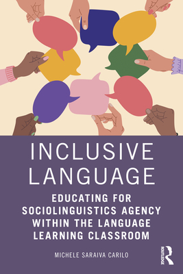 Inclusive Language: Educating for Sociolinguistics Agency within the Language Learning Classroom - Saraiva Carilo, Michele