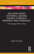 Inclusive Music Histories: Leading Change Through Research and Pedagogy: CMS Emerging Fields in Music