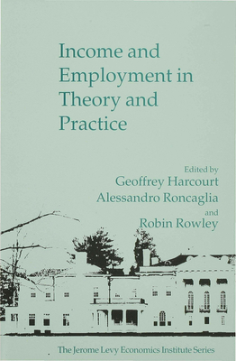 Income and Employment in Theory and Practice - Harcourt, G. (Editor), and Roncaglia, Alessandro (Editor), and Rowley, Robin (Editor)